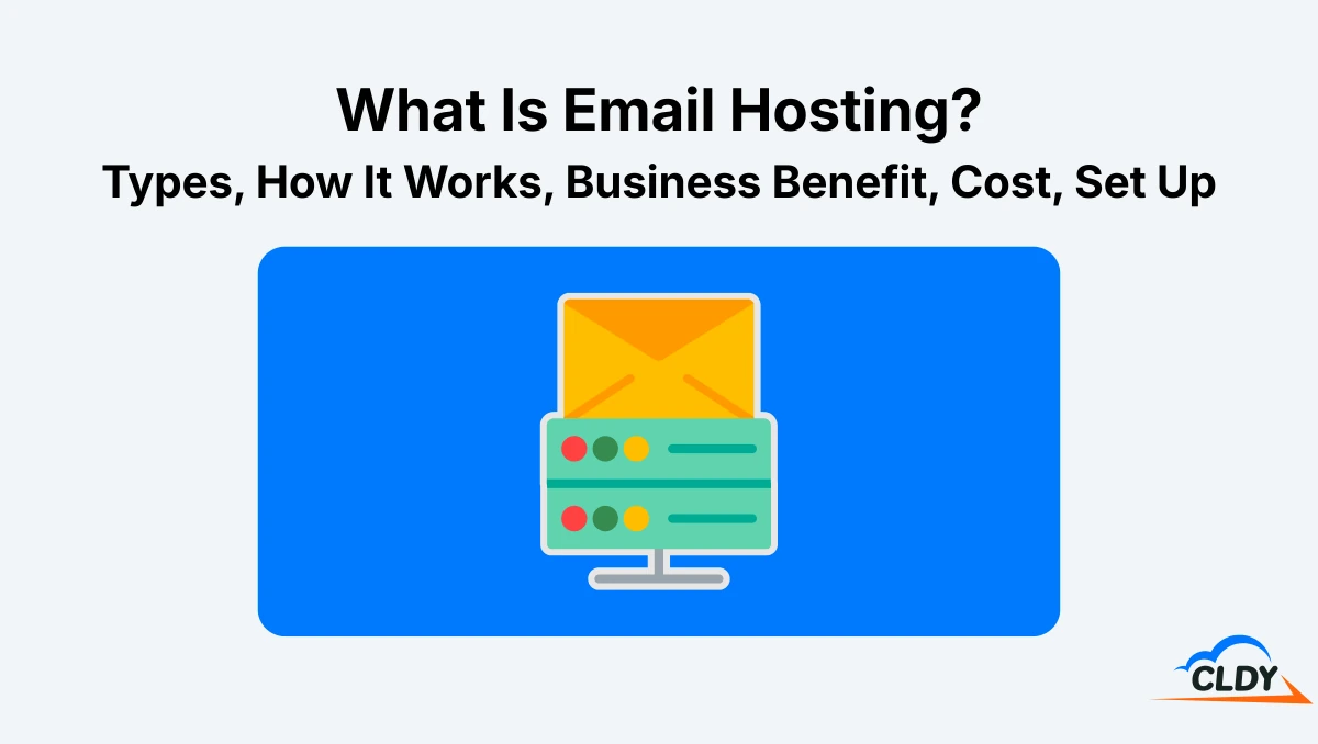 What Is Email Hosting: Types, How It Works, Business Benefit, Cost, Set Up